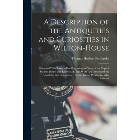 (영문도서) A Description of the Antiquities and Curiosities in Wilton-House: Illustrated With Twenty-Fiv... Paperback, Legare Street Press, English, 9781017412468