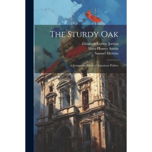(영문도서) The Sturdy Oak: A Composite Novel of American Politics Paperback, Legare Street Press, English, 9781021225597