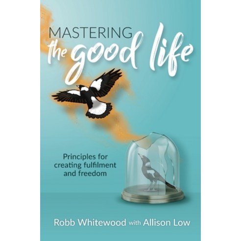 (영문도서) Mastering the Good Life: Principles for Creating Fulfilment and Freedom Paperback, Allison Low, English, 9780645220209