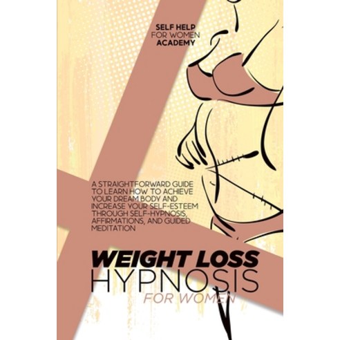 (영문도서) Weight Loss Hypnosis For Women: A Straightforward Guide To Learn How To Achieve Your Dream Bo... Paperback, Self Help for Women Academy, English, 9781802998610