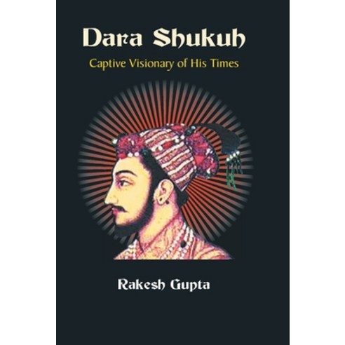 (영문도서) Dara Shukuh: Captive Visionary of His Times Hardcover, Gyan Books, English, 9789351282204