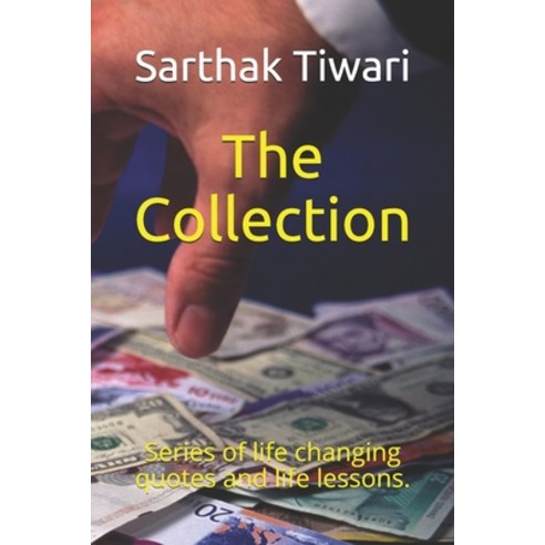 The Collection: Series of life changing quotes and life lessons. Paperback, Independently Published