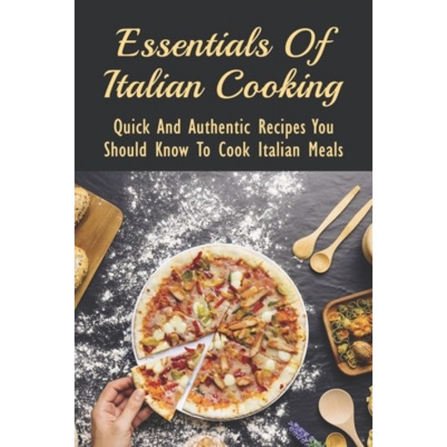(영문도서) Essentials Of Italian Cooking: Quick And Authentic Recipes You Should Know To Cook Italian Me... Paperback, Independently Published, English, 9798527565515