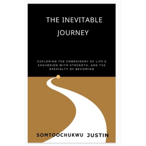 (영문도서) The inevitable journey: Exploring the Embroidery of Life''s Excursion with Strength and the S... Paperback, Independently Published, English, 9798869743169