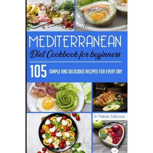 Mediterranean Diet Cookbook for Beginners: 105 Simple and delicious recipes for every day Paperback, Freedom 2020 Ltd, English, 9781914203015
