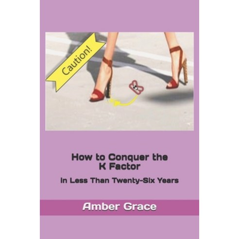 How to Conquer the K Factor: in Less Than Twenty-Six Years Paperback, Independently Published
