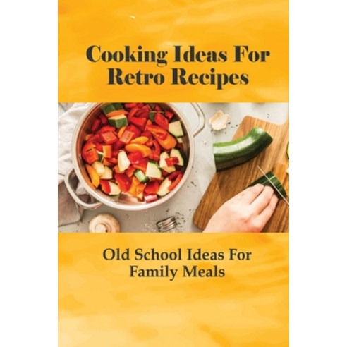 (영문도서) Cooking Ideas For Retro Recipes: Old School Ideas For Family Meals: Grandma''S Recipes Love Food Paperback, Independently Published, English, 9798530491849
