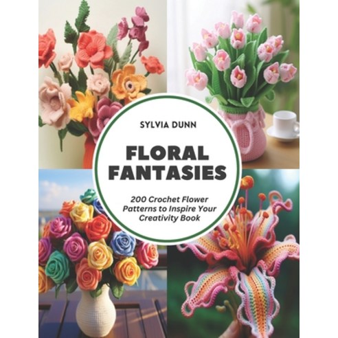 (영문도서) Floral Fantasies: 200 Crochet Flower Patterns to Inspire Your Creativity Book Paperback, Independently Published, English, 9798321593547