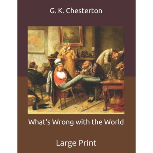 What''s Wrong with the World: Large Print Paperback, Independently Published