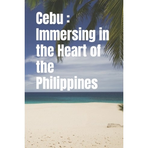 (영문도서) Cebu: Immersing in the Heart of the Philippines Paperback, Independently Published, English, 9798396825383