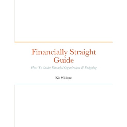 (영문도서) Financially Straight Guide: Financially Straight How-To Guide: Financial Organization & Budge... Paperback, Lulu.com, English, 9781458391919