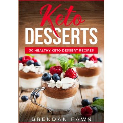 (영문도서) Keto Desserts: 30 Healthy Keto Dessert Recipes: Everyday Easy Keto Desserts and Sugar Free Sw... Paperback, Createspace Independent Pub..., English, 9781724566010