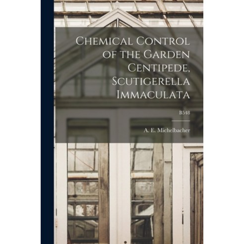 (영문도서) Chemical Control of the Garden Centipede Scutigerella Immaculata; B548 Paperback, Hassell Street Press, English, 9781014929495