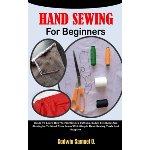 (영문도서) Hand Sewing for Beginners: Guide To Learn How To Fix Clothes Buttons Badge Stitching And Str... Paperback, Independently Published, English, 9798863485935