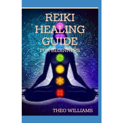 Reiki Healing Guide for Beginners: Understand Reiki healing and discover how to improve health and r... Paperback, Independently Published