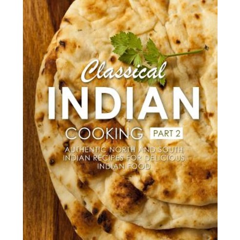 Classical Indian Cooking 2: Authentic North and South Indian Recipes for Delicious Indian Food Paperback, Createspace Independent Pub..., English, 9781537562711