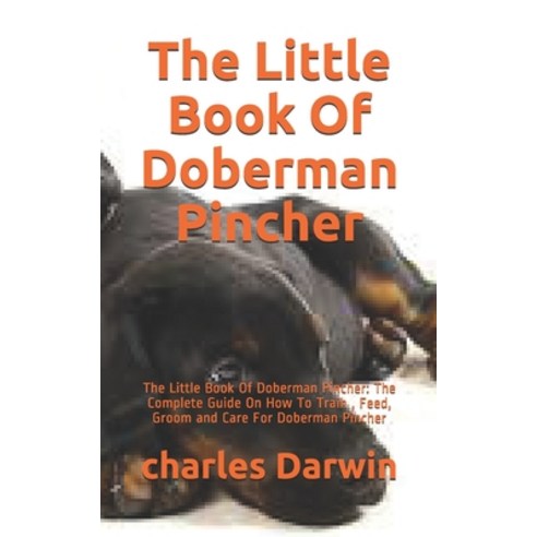 The Little Book Of Doberman Pincher: The Little Book Of Doberman Pincher: The Complete Guide On How ... Paperback, Independently Published, English, 9798557435680