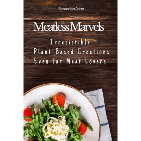 (영문도서) Meatless Marvels: Irresistible Plant-Based Creations Even for Meat Lovers Paperback, Independently Published, English, 9798859409624