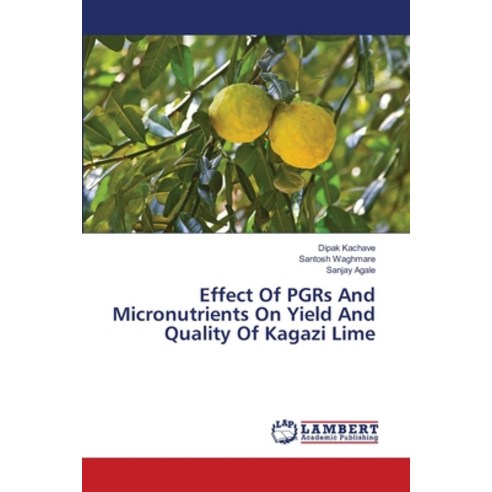 Effect Of PGRs And Micronutrients On Yield And Quality Of Kagazi Lime Paperback, LAP Lambert Academic Publis..., English, 9786139960699