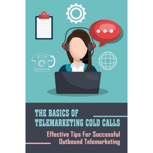 (영문도서) The Basics Of Telemarketing Cold Calls: Effective Tips For Successful Outbound Telemarketing:... Paperback, Independently Published, English, 9798453151165