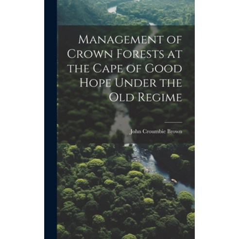(영문도서) Management of Crown Forests at the Cape of Good Hope Under the Old Regime Hardcover, Legare Street Press, English, 9781019784945