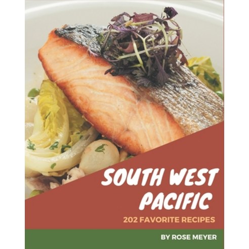 202 Favorite South West Pacific Recipes: A One-of-a-kind South West Pacific Cookbook Paperback, Independently Published