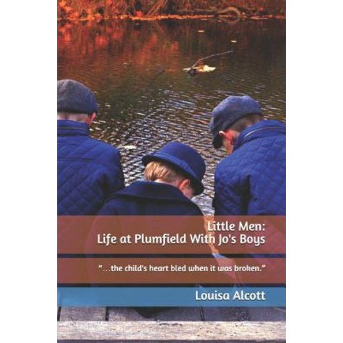 Little Men: Life at Plumfield with Jo''s Boys: ...the Child''s Heart Bled When It Was Broken. Paperback, Independently Published, English, 9781724150240