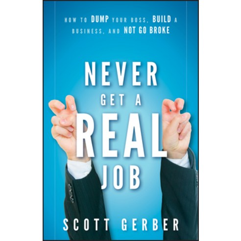 Never Get a "real" Job: How to Dump Your Boss Build a Business and Not Go Broke Hardcover, Wiley