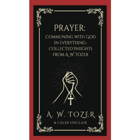 (영문도서) Prayer: Communing with God in Everything-Collected Insights from A. W. Tozer Hardcover, Grapevine India Publishers ..., English, 9789357244268