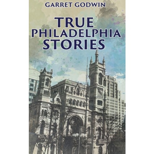 (영문도서) True Philadelphia Stories Hardcover, Authors'' Tranquility Press, English, 9781959453840