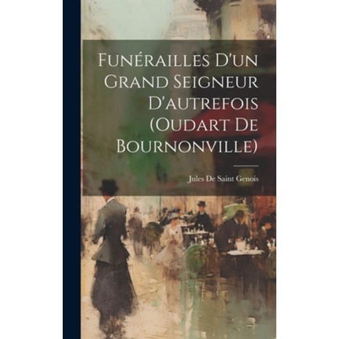 (영문도서) Funérailles D''un Grand Seigneur D''autrefois (oudart De Bournonville) Hardcover, Legare Street Press, English, 9781020155642