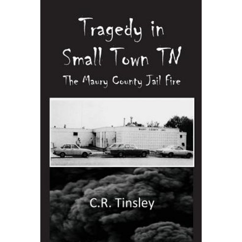 (영문도서) Tragedy in Small Town TN: The Maury County Jail Fire Paperback, Independently Published, English, 9781982958060