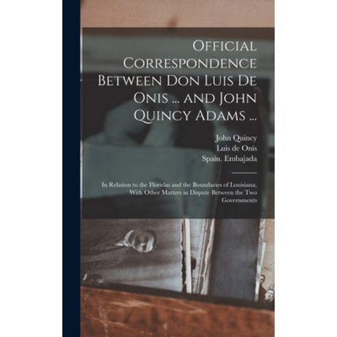 (영문도서) Official Correspondence Between Don Luis De Onis ... and John Quincy Adams ...: In Relation t... Hardcover, Legare Street Press, English, 9781017283556