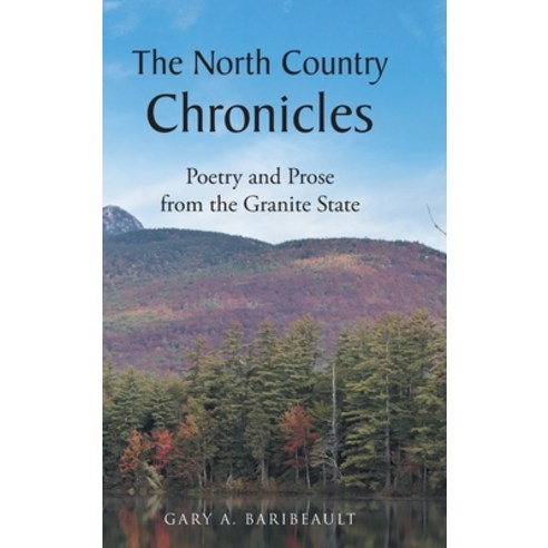 (영문도서) The North Country Chronicles: Poetry and Prose from the Granite State Hardcover, Christian Faith Publishing,..., English, 9781098067731