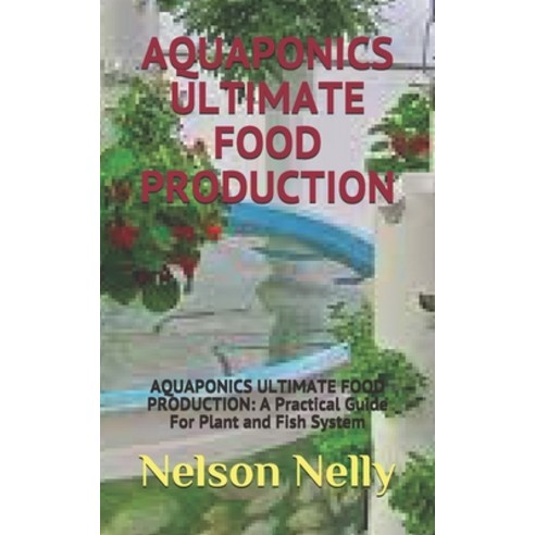 (영문도서) Aquaponics Ultimate Food Production: AQUAPONICS ULTIMATE FOOD PRODUCTION: A Practical Guide F... Paperback, Independently Published, English, 9798453508808