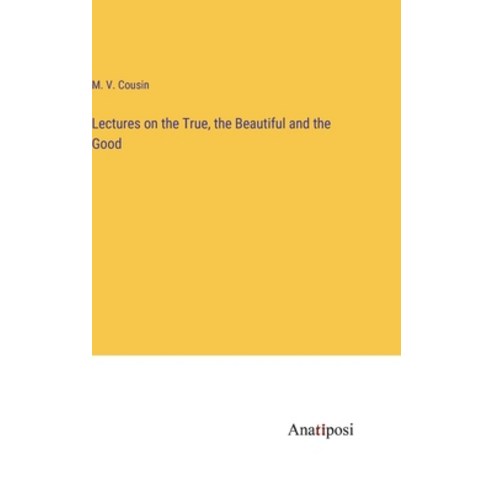 (영문도서) Lectures on the True the Beautiful and the Good Hardcover, Anatiposi Verlag, English, 9783382139315