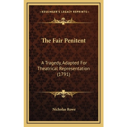 The Fair Penitent: A Tragedy Adapted For Theatrical Representation (1791) Hardcover, Kessinger Publishing
