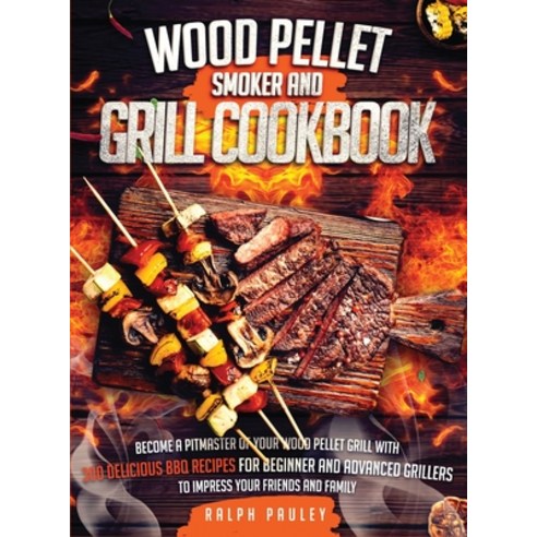 Wood Pellet Smoker and Grill Cookbook: Become a Pitmaster of Your Wood Pellet Grill with 300 Delicio... Hardcover, Growise Ltd, English, 9781914058332
