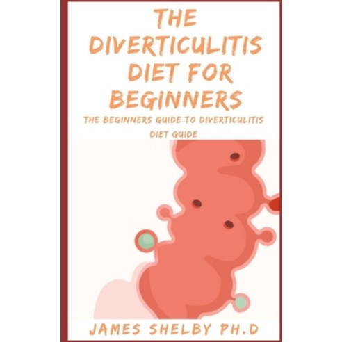 The Diverticulitis Diet for Beginners: The Beginners Guide To Diverticulitis Diet Guide Paperback, Independently Published, English, 9798556580886