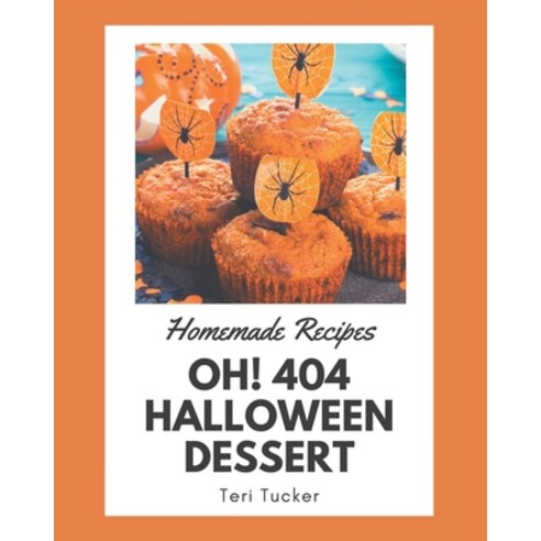 Oh! 404 Homemade Halloween Dessert Recipes: A Homemade Halloween Dessert Cookbook You Will Love Paperback, Independently Published, English, 9798697149980