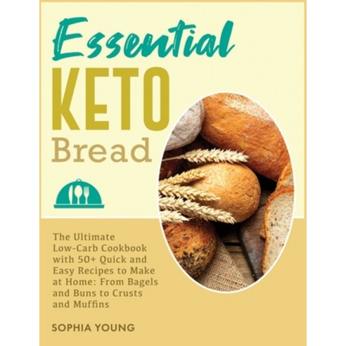 Essential Keto Bread: The Ultimate Low-Carb Cookbook with 50+ Quick and Easy Recipes to Make at Home... Paperback, Sophia Young, English, 9781802125665