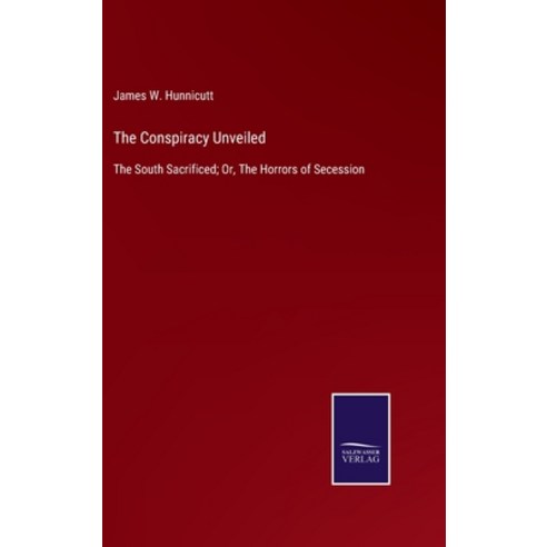 (영문도서) The Conspiracy Unveiled: The South Sacrificed; Or The Horrors of Secession Hardcover, Salzwasser-Verlag, English, 9783375005597