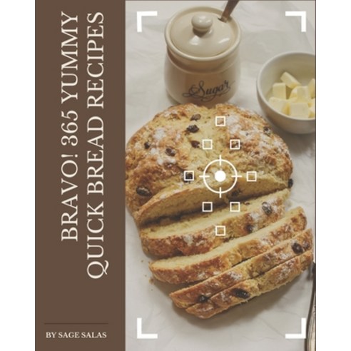 Bravo! 365 Yummy Quick Bread Recipes: Yummy Quick Bread Cookbook - Your Best Friend Forever Paperback, Independently Published