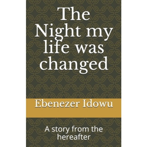 The Night my life was changed: A story from the hereafter Paperback, Independently Published