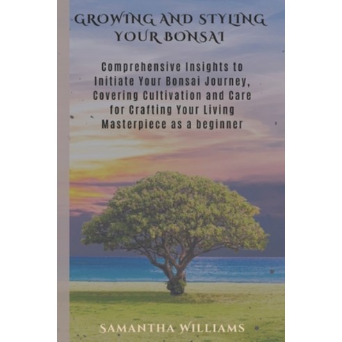 (영문도서) Growing and Styling Your Bonsai: Comprehensive Insights to Initiate Your Bonsai Journey Cove... Paperback, Independently Published, English, 9798879668438