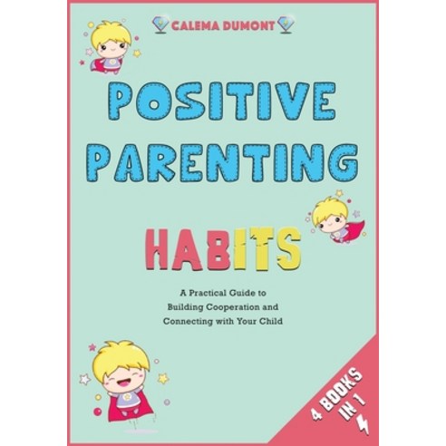 Positive Parenting Habits [4 in 1]: A Practical Guide to Building Cooperation and Connecting with Yo... Paperback, Diapers & Love, English, 9781802247596