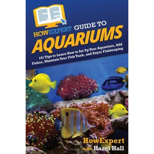 (영문도서) HowExpert Guide to Aquariums: 101 Tips to Learn How to Set Up Your Aquarium Add Fishes Main... Paperback, English, 9781648919565