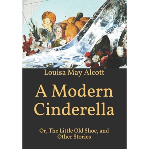 A Modern Cinderella: Or The Little Old Shoe and Other Stories Paperback, Independently Published, English, 9798592418891