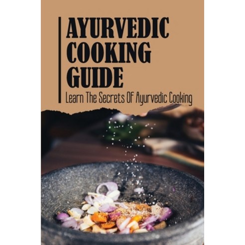 (영문도서) Ayurvedic Cooking Guide: Learn The Secrets Of Ayurvedic Cooking Paperback, Independently Published