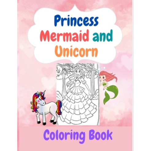 Princess Mermaid And Unicorn Coloring Book: Unicorn Mermaid And Princess Unique Coloring Pages For K... Paperback, Independently Published, English, 9798594676749